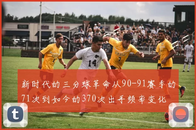 新时代的三分球革命从90-91赛季的71次到如今的370次出手频率变化